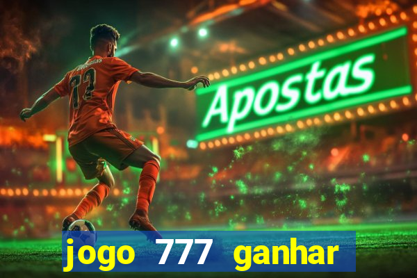 jogo 777 ganhar dinheiro de verdade